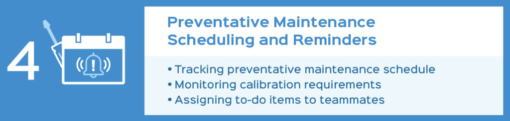 Preventative maintenance scheduling and reminders: tracking preventative maintenance schedule, monitoring calibration requirements, assigning to-do items to teammates